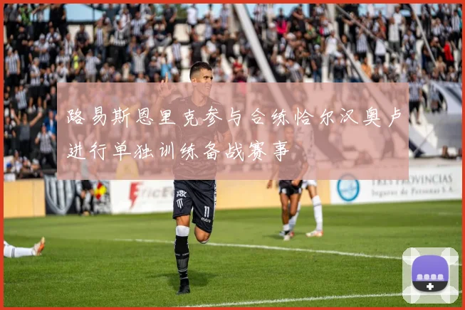 路易斯恩里克参与合练恰尔汉奥卢进行单独训练备战赛事