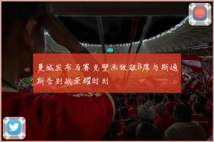 曼城发布马赛克壁画致敬B席与斯通斯告别战荣耀时刻
